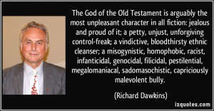 ... , sadomasochistic, capriciously malevolent bully. - Richard Dawkins