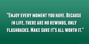 ... are no rewinds, only flashbacks. Make sure it’s all worth it