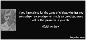 love for the game of cricket, whether you are a player, an ex-player ...