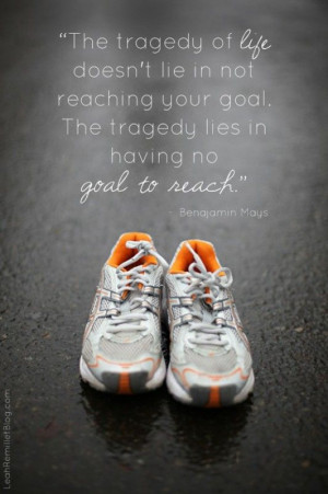 ... in not reaching your goal the tragedy lies in having no goal to reach