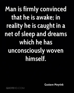 Man is firmly convinced that he is awake; in reality he is caught in a ...