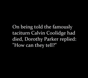 Dorothy Parker quote on the death of Calvin Coolidge. ~via Dorothy ...