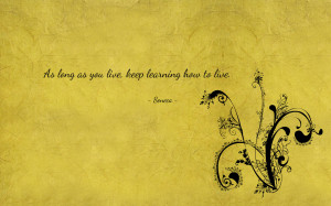 As long as you live, keep learning how to live. quote wallpaper