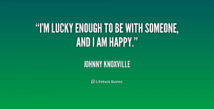 quote-Johnny-Knoxville-im-lucky-enough-to-be-with-someone-191629.png