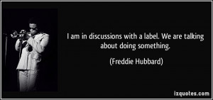 am in discussions with a label. We are talking about doing something ...