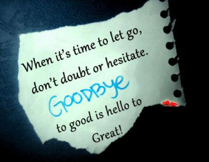 When It’s Time To Let Go Don’t Doubt Or Hesitate Good Bye