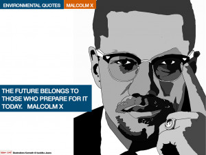 ... to those who prepare for it today malcolm x quote environmental quotes