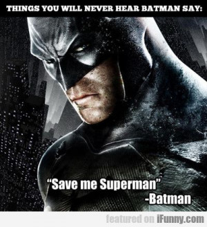 Things You Will Never Hear Batman Say...