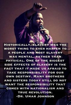 slavery what it has done. -Dr. Umar Johnson