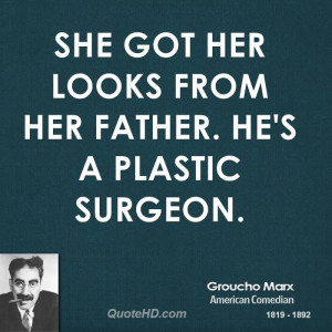 Groucho Marx Funny Quotes | She got her looks from her father. He's a ...