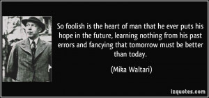 So foolish is the heart of man that he ever puts his hope in the ...