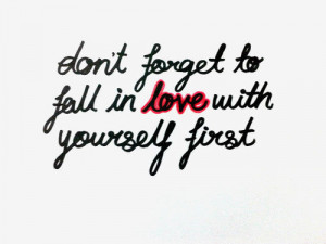 don't forget to fall in love with yourself first | Tumblr
