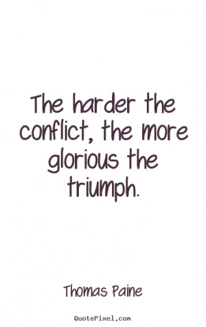 ... quotes about motivational - The harder the conflict, the more glorious