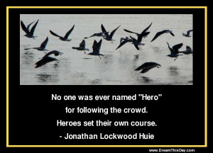 Heroes set their own course .