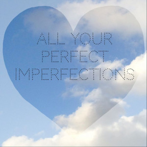 All your perfect imperfections