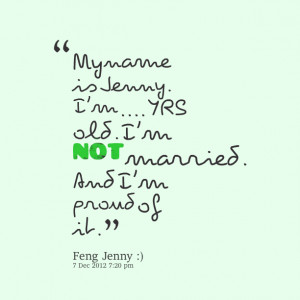 Quotes Picture: my name is jenny i'm yrs old i'm not married and i'm ...