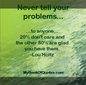 Never tell your problems to anyone – quote