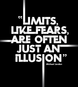 Limits, like fears, are often just an illusion.