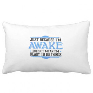 Just Because I'm Awake - Funny Sayings Throw Pillows