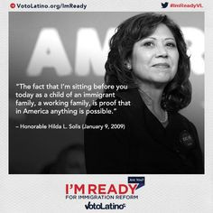 ... family, is proof that in America anything is possible.” Hilda Solis