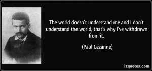 The world doesn't understand me and I don't understand the world, that ...
