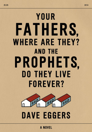 Dave Eggers' 'Your Fathers, Where Are They? And the Prophets, Do They ...