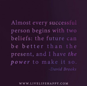 Almost every successful person begins with two beliefs: the future can ...