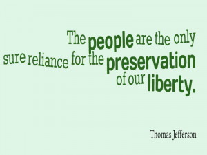 The people are the only sure reliance for the preservation of our ...