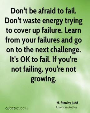 Stanley Judd - Don't be afraid to fail. Don't waste energy trying ...
