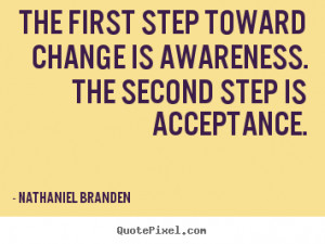 The first step toward change is awareness. The second step is ...