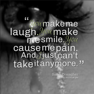 Quotes Picture: you make me laugh you make me smile you cause me pain ...