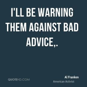 ll be warning them against bad advice,.