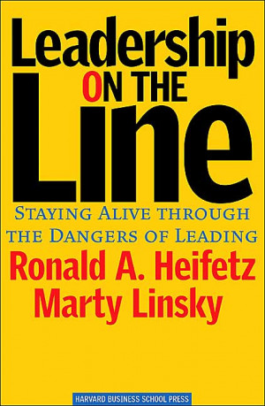 Ron Heifetz and Martin Linsky, Leadership on the Line: Staying Alive ...