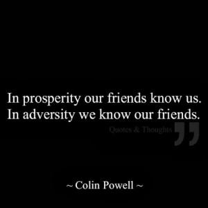 ... our friends know us. In adversity we know our friends - Colin Powell