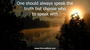always speak the truth but choose who to speak with - Wise Quotes ...
