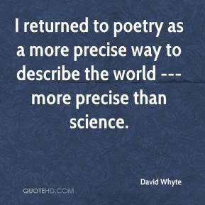 David Whyte - I returned to poetry as a more precise way to describe ...