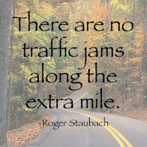 There are no traffic jams along the extra mile - Roger Staubach