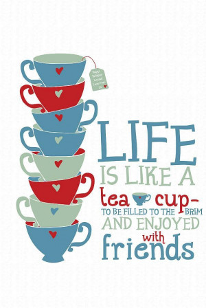 Life is like a tea cup...