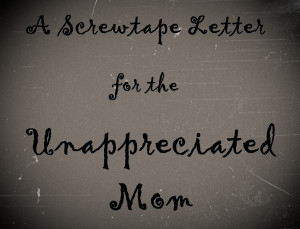 Screwtape Letter for the Unappreciated Mom