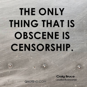 The only thing that is obscene is censorship.