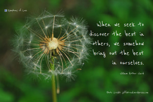 ... the best in others, we somehow bring out the best in ourselves