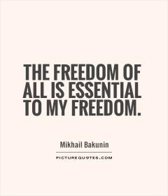 The freedom of all is essential to my freedom.