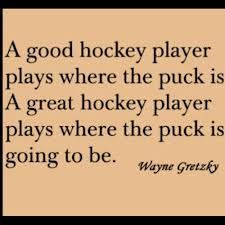 good hockey players plays where the puck is. A great hockey player ...