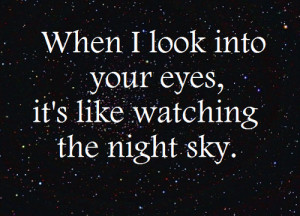 Love Quote: When I look into your eyes, it's like watching the night ...
