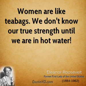 Women are like teabags. We don't know our true strength until we are ...