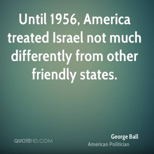 Until 1956, America treated Israel not much differently from other ...