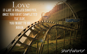 Life Is A Rollercoaster Love is like a roller coaster,