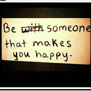 Be With Someone That Makes You Happy ~ Happiness Quote