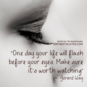 quotes one day your life will flash before your eyes. make sure its ...