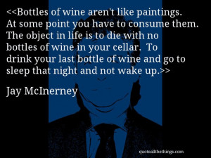 Jay McInerney - quote-Bottles of wine aren’t like paintings. At some ...